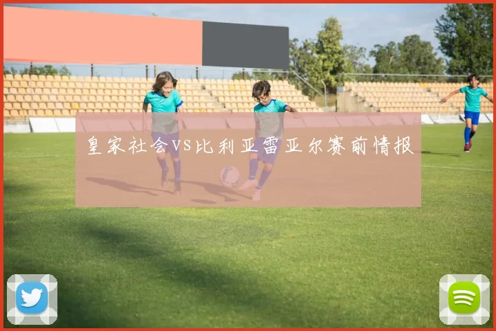 皇家社会vs比利亚雷亚尔赛前情报