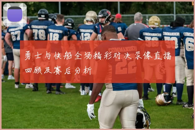 勇士与快船全场精彩对决录像直播回顾及赛后分析