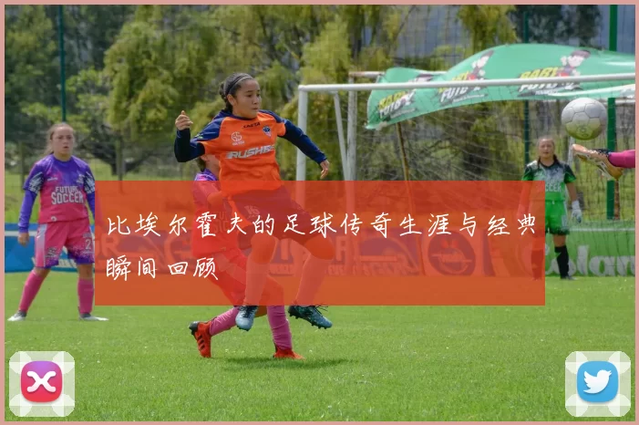 比埃尔霍夫的足球传奇生涯与经典瞬间回顾