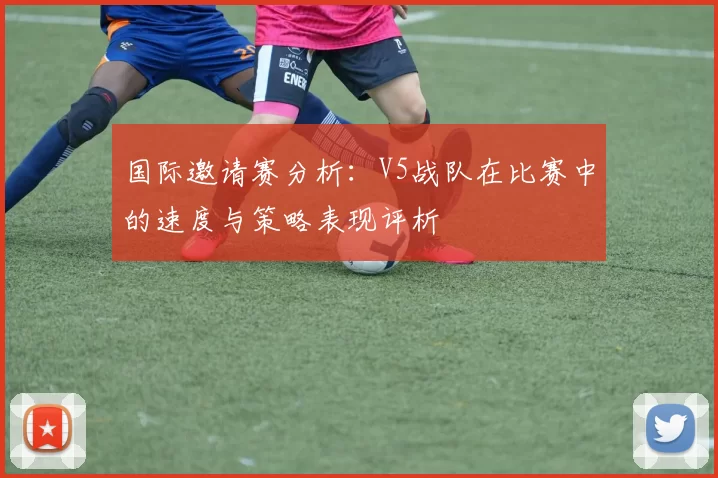 国际邀请赛分析：V5战队在比赛中的速度与策略表现评析