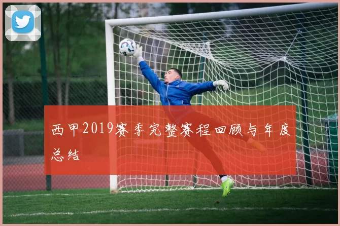 西甲2019赛季完整赛程回顾与年度总结