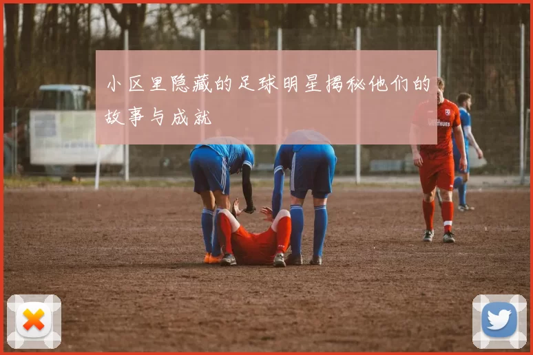 小区里隐藏的足球明星揭秘他们的故事与成就