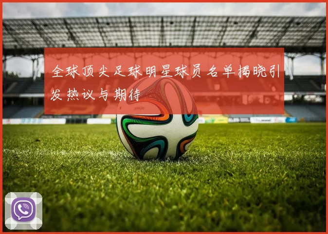 全球顶尖足球明星球员名单揭晓引发热议与期待