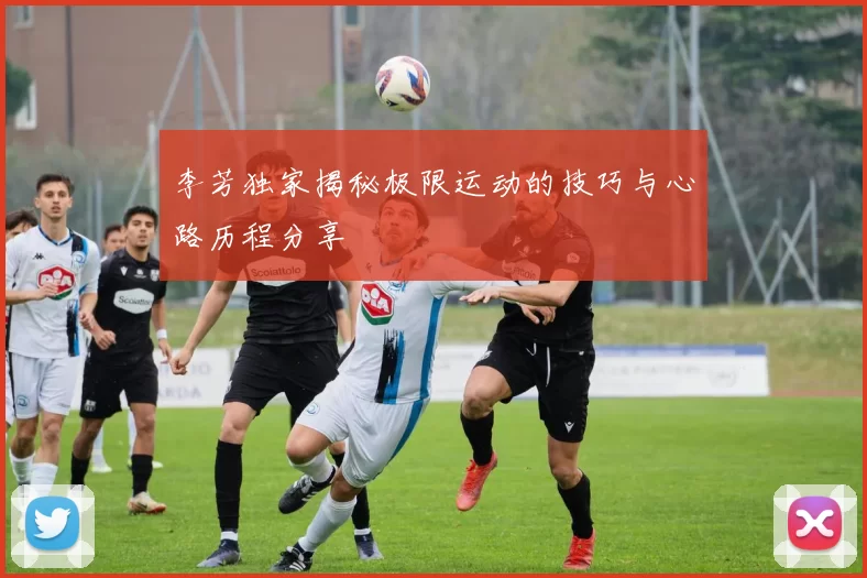 李芳独家揭秘极限运动的技巧与心路历程分享