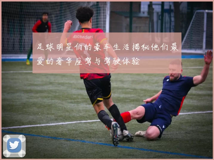 足球明星们的豪车生活揭秘他们最爱的奢华座驾与驾驶体验